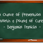 An_ounce_of_Prevention is worth a pound of cure - benjamin franklin