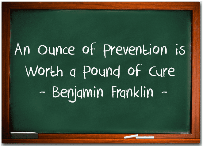 An_ounce_of_Prevention is worth a pound of cure - benjamin franklin